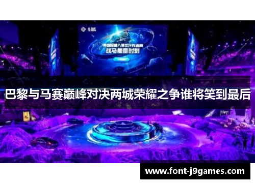 巴黎与马赛巅峰对决两城荣耀之争谁将笑到最后