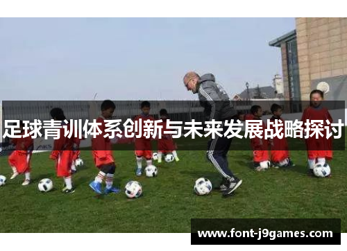 足球青训体系创新与未来发展战略探讨